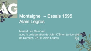 Montaigne – Essais 1595
Alain Legros
Marie-Luce Demonet
avec la collaboration de John O’Brien (université
de Durham, UK) e...