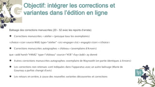 Objectif: intégrer les corrections et
variantes dans l’édition en ligne
Balisage des corrections manuscrites (20 - 52 avec...