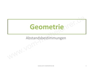 www.vom-mathelehrer.de
Geometrie
Abstandsbestimmungen
www.vom-mathelehrer.de 1
 