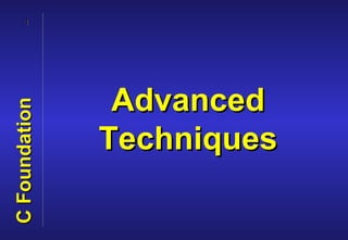 1




                Advanced
C Foundation




               Techniques
 