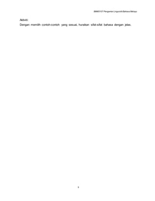 BMM3107 Pengantar LinguistikBahasa Melayu
8
Aktiviti:
Dengan memilih contoh-contoh yang sesuai, huraikan sifat-sifat bahasa dengan jelas.
 