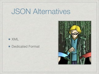 JSON Alternatives

XML

Dedicated Format

 