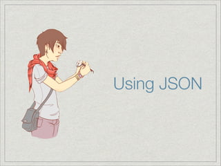 Using JSON

 