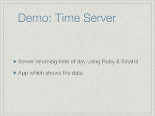 Demo: Time Server

Server returning time of day using Ruby & Sinatra

App which shows the data

 