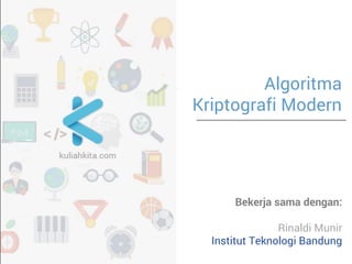 Algoritma 
Kriptografi Modern 
(Bagian 1) 
Bekerja sama dengan: 
Rinaldi Munir  