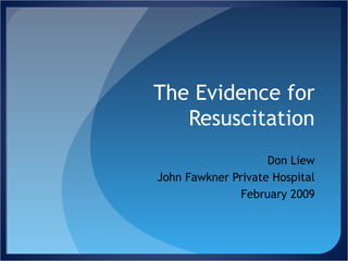 The Evidence for Resuscitation Don Liew John Fawkner Private Hospital February 2009 