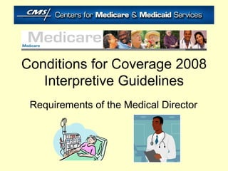 Conditions for Coverage 2008 Interpretive Guidelines Requirements of the Medical Director  