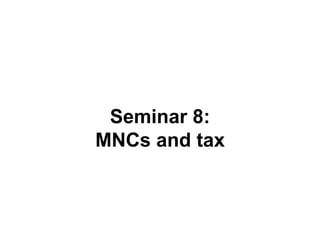 Seminar 8:
MNCs and tax
 