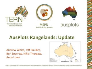 AusPlots Rangelands: Update

Andrew White, Jeff Foulkes,
Ben Sparrow, Nikki Thurgate,
Andy Lowe
 