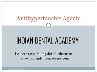 Antihypertensive Agents

INDIAN DENTAL ACADEMY
Leader in continuing dental education
www.indiandentalacademy.com
www.indiandentalacademy.com

 