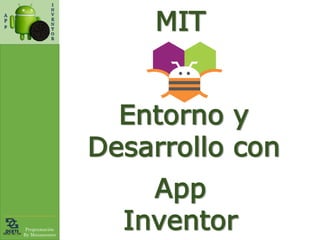 Programación
By Manzanarez
A
P
p
I
N
V
E
N
T
O
R
App
Inventor
MIT
Entorno y
Desarrollo con
 