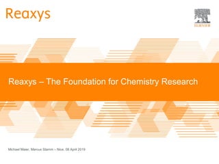 Reaxys – The Foundation for Chemistry Research
Michael Maier, Marcus Stamm – Nice, 08 April 2019
 