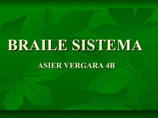 BRAILE SISTEMABRAILE SISTEMA
ASIER VERGARA 4BASIER VERGARA 4B
 