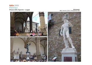 Itália 2009 
Michelangelo 
Davi: mármore (4,09 m): Florença/1501-1504 
Florença 
Piazza della Signoria – Loggia 
 