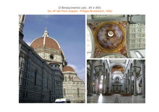 O Renascimento (séc. XV e XVI) 
Sta. Mª dei Fiore (Cúpula – Fillippo Bruneleschi, 1436) 
 
