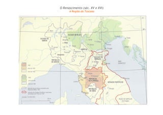 O Renascimento (séc. XV e XVI) 
A Região da Toscana 
 