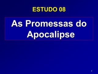 2
ESTUDO 08
As Promessas do
Apocalipse
 