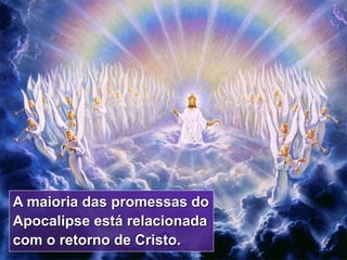5
A maioria das promessas do
Apocalipse está relacionada
com o retorno de Cristo.
 