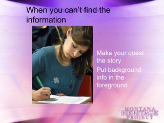 When you can’t find the information Make your quest the story Put background info in the foreground 