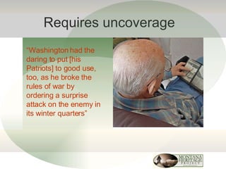 Requires uncoverage “ Washington had the daring to put [his Patriots] to good use, too, as he broke the rules of war by ordering a surprise attack on the enemy in its winter quarters” 
