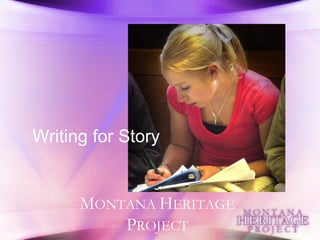 Writing for Story M ONTANA  H ERITAGE  P ROJECT 