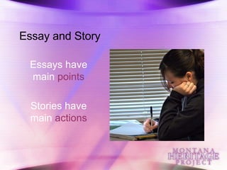Essay and Story Essays have main  points Stories have main  actions 