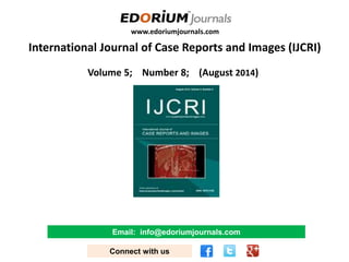 www.edoriumjournals.com
International Journal of Case Reports and Images (IJCRI)
Volume 5; Number 8; (August 2014)
Email: info@edoriumjournals.com
Connect with us
 