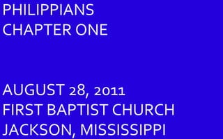 PHILIPPIANS  CHAPTER ONE AUGUST 28, 2011 FIRST BAPTIST CHURCH JACKSON, MISSISSIPPI 