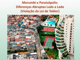 Morumbi e Paraisópolis:
Diferenças Abruptas Lado a Lado
(Violação da Lei de Tobler)
Foto: Tuca Vieira
 
