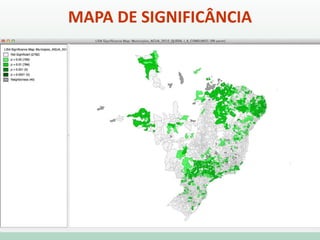 No LISA MAP, os índices locais Ii são
classificados como:
 Não significativos
 Significativos com confiança de
95% (1,96σ), 99% (2,58σ) e 99,9% (3,29σ).
Indicadores Locais de Associação
Espacial (LISA)
 