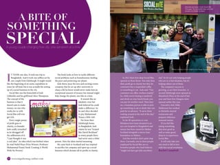 24 www.impulsemag-online.com 25Impulse Lifestyle
The book looks at how to tackle different
social problems such as homelessness, feeding
the poor and protecting our planet.
Josh threw away the new and exciting events
company that he set up after university to
chase a life he knew would never make him an
exceptional amount of money, but instead might
help change the planet, one bite at a time.
It sounds like an
idealistic view but
Josh believed he could
make a difference. So
he and Alice decided
to pay Muhammad
Yunus a little visit.
Far from their
Edinburgh home,
in Bangladesh, Josh
claims he was “treated
like David Beckham”
as many people there
had never seen a white
person. Here the ideas started mounting.
He came back to Scotland and was inspired
to sacrifice his company and open up a social
business which donates all its profits to charity.
SOMETHING
I
T TOOK one idea. It took one trip to
Bangladesh. And it took one selfless act by
one couple from Edinburgh. It might sound
like the beginning of an exotic expedition in
some far off land, but it was actually the setting
up of a social business in the city.
Social Bite was the brainchild of Josh
Littlejohn and his girlfriend Alice Thompson.
The concept of the
business is that it
doesn’t aim to make
money; no one who
works for or with
Social Bite will ever
get rich.
Every single penny
of profit goes to
charity, co-founder
Josh coolly remarked
as he shrugged off
the selflessness of it:
“I just thought it was
a cool idea.” An idea which was birthed when
he read Nobel Peace Prize Winner; Professor
Muhammad Yunus’ book ‘Creating A World
With No Poverty’.
In 2012 their first shop Social Bite,
opened on Rose Street. Not only does
their profit go to charity but they let
customers buy a suspended coffee
or something to eat. Josh said: “Our
customers are office workers mainly.”
So, while you’re buying a sandwich
and drink on your lunch break, you
can pay for another meal. Then later
on, a homeless person is able to pick
up something to eat or drink that was
paid for in advance. “It saves them
waiting around at the end of the day,”
explained Josh.
So far 90 operations to cure
blindness have been donated to an
eye care hospital in Bangladesh and
money has been raised for Shelter
Scotland alongside a micro-loan
foundation in Malawi.
And the wonders don’t quite stop
there. Currently, one in three people
employed by Social Bite are ex-
homeless people who Josh believes
“might not have got jobs anywhere
else”. So it’s not only helping people
who are in a bad situation, but it’s
helping others out of them.
The company’s success is
growing, as are their branches. A
second Edinburgh store opened on
Shandwick Place at the end of last
year and their first Glasgow store
opened earlier this year.
Executive chef, Mike
Mathieson has worked
in Michelin starred
restaurants and
prepares delicious
seasonal menus.
If you feel like
eating something
that does good as
well as tastes good,
drop in to experience
Social Bite.
It will only take you
one meal to fall in love
with this social revolution.
Rachel Campbell
A young couple changing their city, one sandwich at a time
Opposite and below: Inside Social Bite
This page: The Social Bite team with their
donation for Shelter Scotland
Photos courtesy of Josh Littlejohn and Nadia Younes
A BITE OF
 