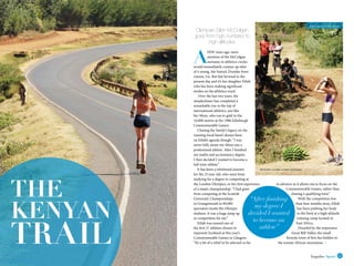 57Impulse Sportwww.impulsemag-online.com56
in advance as it allows me to focus on the
Commonwealth Games, rather than
chasing a qualifying time.”
With the competition less
than four months away, Eilish
has been pushing her body
to the limit at a high-altitude
training camp located in
East Africa.
Dwarfed by the impressive
Great Rift Valley, the small
Kenyan town of Iten lies hidden in
the remote African mountains. >
THE
KENYAN
TRAIL
Olympian Eilish McColgan
goes from high numbers to
high altitudes
A
FEW years ago, mere
mention of the McColgan
surname in athletics circles
would immediately conjure up tales
of a young, fair-haired, Dundee-born
runner, Liz. But fast forward to the
present day and it’s her daughter Eilish
who has been making significant
strides on the athletics track.
Over the last two years, the
steeplechaser has completed a
remarkable rise to the top of
international athletics, just like
her Mum, who ran to gold in the
10,000 metres at the 1986 Edinburgh
Commonwealth Games.
Chasing the family’s legacy on the
running track hasn’t always been
on Eilish’s agenda though: “I was
never fully aware my Mum was a
professional athlete. After I finished
my maths and accountancy degree,
I then decided I wanted to become a
full-time athlete.”
It has been a whirlwind journey
for the 23 year old, who went from
studying for a degree to competing at
the London Olympics, in her first experience
of a major championship: “I had gone
from competing at the Scottish
University Championships
in Grangemouth to 80,000
spectators inside the Olympic
stadium. It was a huge jump up
in competition for me.”
Eilish was named one of
the first 27 athletes chosen to
represent Scotland at this year’s
Commonwealth Games in Glasgow:
“It’s a bit of a relief to be selected so far
‘‘After finishing
my degree I
decided I wanted
to become an
athlete”
All photos courtesy of Eilish McColgan
Eilish training in Iten, Kenya
 