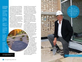 6 www.impulsemag-online.com 7Impulse Sport
> As we discussed some of the high
points of his career, it was clear what
ranked highest on his own personal
list of achievements: “The three in a
row at Wentworth was the highlight
for me. To win the flagship event on
the European Tour three times in a
row, that was special. They definitely
stand out for me.”
However, the life of a professional
golfer is not always as glamorous as it
seems. It can be hard constantly being
the subject of tabloid scrutiny and
being separated from your loved ones
for long periods of time.
His wife, Gaynor, reminded Colin
that he was going on a family outing
later that day. The time he does get
to spend at home with his family is
cherished: “I’m away sometimes for
over half of the year so it’s family
time when I come home. We go to
St. Andrews to walk the dogs and
we just spend time together. People
ask me: what is my favourite holiday
destination? I just say my own bed.”
Moving away from golf, I
asked Colin about The Elizabeth
Montgomerie Foundation, which
was set up in his mother's honour
and helps cancer sufferers and their
families: “It’s something that I feel
obligated to do, to give something
back to the world.
“I’m incredibly proud to be a part
of this. We have raised over £3m for
the Aberdeen project, and over £1m
for the Lanarkshire one, which opens
in June. We build centres for cancer
patients and their loved ones to come
in and receive help and advice. We
wish that nobody had to come
to the centre, but we are
there for people and their
families and that is so
important.”
He is a man grateful
for what golf has
given him in life.
It’s refreshing to
see such an elite
sportsman so eager to
give something back.
This is highlighted in
his work with the Colin
Montgomerie Academy at
Turnberry golf course: “It’s all
about opportunities, and giving
children a chance to play the game.
I was lucky enough to be given an
opportunity from a young age as my
father was a keen golfer.’’ >
The Elizabeth
Montgomerie
Foundation
The foundation
was established
in 2007, in
memory of
Colin's mother
who died from
cancer in 1991.
It began a
collaboration
with Maggie's
cancer care in
2010.
Together they
opened a
Maggie's Centre
in Aberdeen.
The foundation
is working with
Maggie's to
open another
centre in
Lanarkshire
in June.
The centre
offers care
and advice
for cancer
sufferers
and their
families.
To donate
towards
the funding
of the new
centre, or
to find out
more about
both charities
work, visit their
websites, listed
below.
www.elizabethmontgomerie.org
www.maggiescentres.org
‘‘We are
there for people
and their families
and that is so
important”
Opposite: Memorial to Elizabeth Montgomorie
This page: Colin helping to build a Maggie's Centre
 