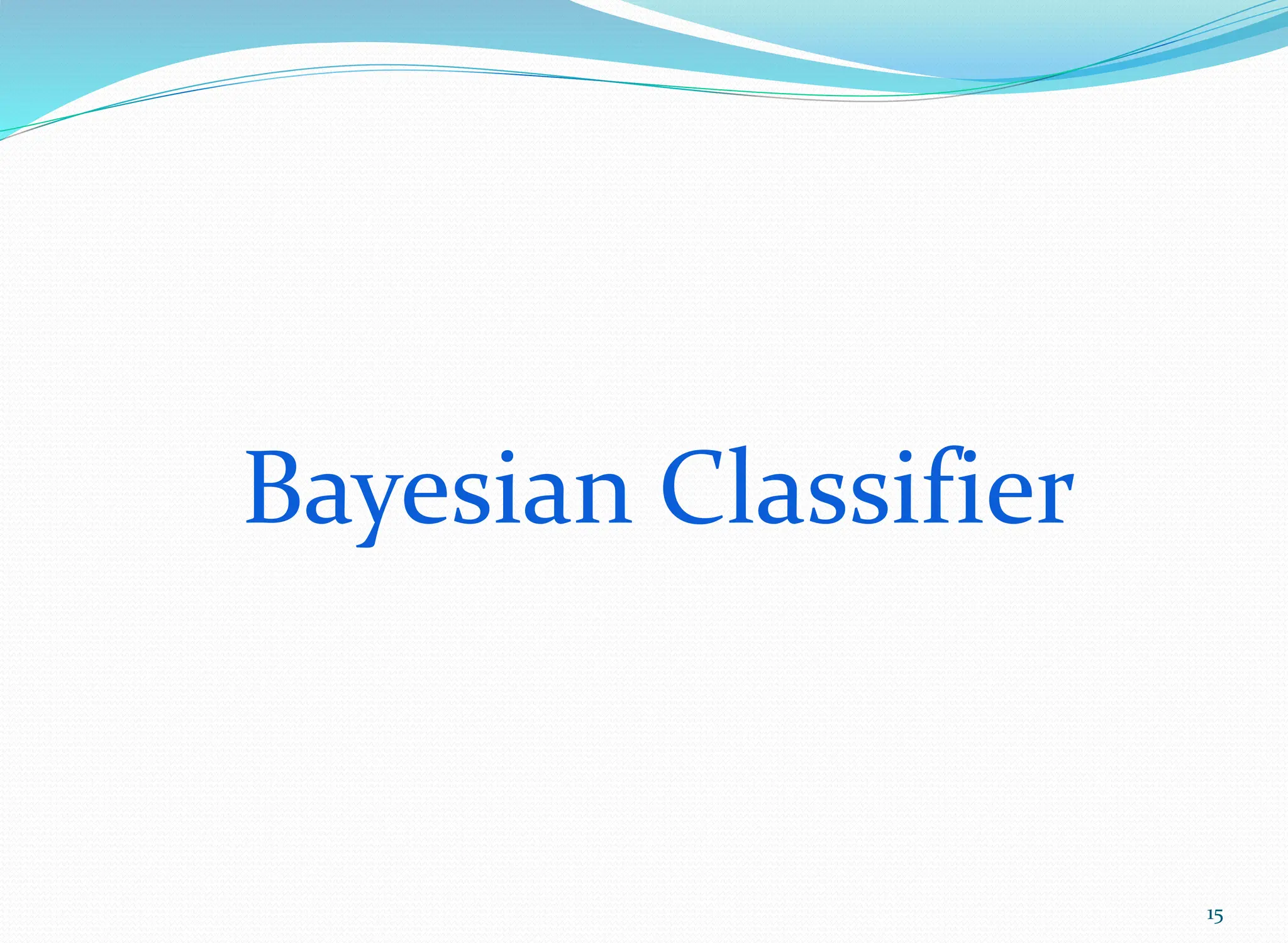 Bayesian Classifier
15
 
