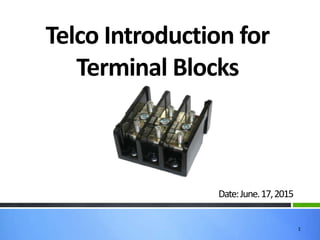 1
Telco Introduction for
Terminal Blocks
Date:June.17,2015
 