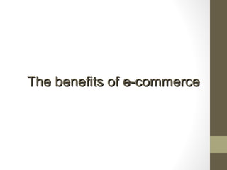 The benefits of e-commerce
 
