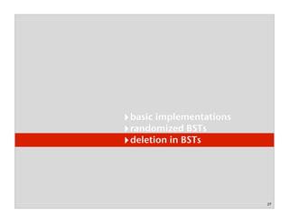 27
basic implementations
randomized BSTs
deletion in BSTs
 