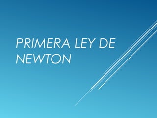 PRIMERA LEY DE
NEWTON
 