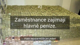 #2
Zaměstnance zajímají
hlavně peníze.
Platit nejvíce může jen jeden!
 