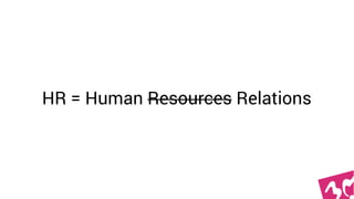 HR = Human Resources Relations
 