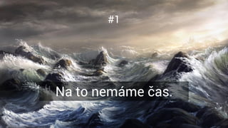 #1
Na to nemáme č.
 
