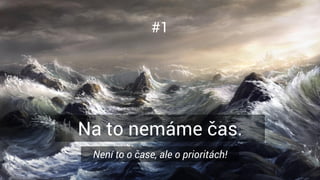 #1
Na to nemáme č.
Není to o čase, ale o prioritách!
 