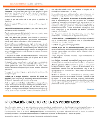 ESKUALDEKO BERRIAK NÚMERO 8. ZENBAKIA
22222
¿Existe entonces un sentimiento de pertenencia a la Unidad? Y ¿a
Osakidetza? Por mi parte seguro que sí; en mi casa se suelen reír, dicen
que soy una abanderada, cuando se habla mal de la “empresa”, me
siento como si hablaran mal de mi. Aunque entiendo que Osakidetza
tiene muchas mejoras por hacer.
A pesar de que hay cosas que no me gustan y despotrico de
Osakidetza.
¿Sois un único centro? No, tenemos 2 centros periféricos, Sopuerta y
Galdames
¿La relación con ellos también es buena? Si, hay buena relación, no es
igual que con los del centro pero si.
¿Tenéis reuniones en común? La verdad es que no es un centro que se
prodigue en sesiones, pero sí, las tenemos.
Por lo tanto, dificultades ¿pocas? Si, pocas. Como es un centro de un
tamaño no muy grande, nos obliga a relacionarnos, quiero destacar
además que la relación es buena entre todos los estamentos.
¿Si tuvieras la oportunidad de cambiar algo? Cambiaria por ejemplo
el tema de las sesiones (mayor número), si estuviera aquí José (mi jefe)
me diría que qué exagerada. También un trabajo más metódico como
Centro, y principalmente de los médicos, creo que las enfermeras nos
sacan en éste aspecto cierta ventaja. De todas formas es un Centro con
muchas posibilidades.
La estructura del centro, ¿no os supone una barrera? Efectivamente
tenemos muchos problemas de espacio, que no ayudan, pero no es una
disculpa para ir consiguiendo cambios.
Llevo 22 años aquí y cuando llegué era la rara, la que introducía cosas
nuevas. Si ha habido cambios porque los APD se han integrado, y ha
entrado gente nueva, pero si nos comparamos con otros Centros
parecidos al nuestro como Mamariga y Ortuella, tenemos aun mucho
que mejorar.
Vamos por el buen camino pero me gustaría que se cambiaran más
cosas y más rápido
¿Además de tu trabajo asistencial, participas en alguna otra
actividad? Si, soy la referente de Seguridad de la Comarca, formo parte
del Grupo de Seguridad, y de la Comisión de Farmacia.
¿Qué te supone como trabajo añadido? Mucho trabajo añadido,
aunque ahora dispongo de un poco de tiempo más para estas tareas y
se nota positivamente, pero es verdad que por ello me exijo más,
porque me parece una responsabilidad. Te metes en una dinámica de
muchas tareas por hacer y creo que hasta en mi casa estoy trabajando
más que el año pasado. Ahora bien, nadie me ha obligado, me he
metido en esto porque quiero y me gusta.
Por otro lado me produce satisfacción y hace que en mi consulta esté
trabajando más a gusto, estoy mejor y se transmite a mis pacientes.
Por cierto, ¿Cómo estamos en seguridad en nuestra comarca? El
Grupo de Seguridad funciona muy bien y lo que nos falta es conseguir
impregnar al resto de los profesionales. Desde que contamos con los
referentes de seguridad en cada centro, profesionales con ganas, se va
notando un cambio, por ejemplo han aumentado las notificaciones de
incidentes de seguridad, y cuando se les requiere para algo, ahí están.
Están colaborando en las actividades que estamos planteando
implantar en las Unidades.
Con ellos, por su cercanía con los profesionales, esperamos llegar
pronto a todos y crear esa cultura de seguridad en la Comarca.
¿Y con la farmacia? ¿Vamos avanzando? Hay mucho por hacer en ésta
área, se van dando pasos, pero debemos hacer un esfuerzo y empujar
entre todos para conseguir mejoras.
Y con todo esto, ¿te queda tiempo para ti? Si
Entonces, es que eres una persona muy organizada, ¿no? Lo soy en
parte, porque también tengo un punto de desorden y caos. En casa me
dicen que voy montada en una moto, soy igual en el trabajo y fuera, no
soy capaz de ir despacio.
Aunque, tengo mis momentos personales y hago mucho deporte, no
me puedo quejar.
Para finalizar, ¿un consejo para tus jefes? Que intenten estar lo mas
cerca posible, en contacto con los profesionales. ¡Que no se les olvide!.
¿Pero sin agobiaros, no? Efectivamente, sin agobios. La nueva jefatura
ha llegado con mucho ímpetu y capacidad de reconocimiento de los
profesionales, liderazgo, algo que necesitábamos, y por lo que en
general estamos muy contentos, pero a la vez un poco asfixiados por el
ritmo de trabajo.
Me llama la atención y lo he comentado con la Dirección, que los
profesionales implicados en las diversas actividades y grupos en los que
me muevo y de los que tengo referencia, tienen una media de edad
elevada, hay gente joven que no esta participando y debemos asegurar
ese relevo generacional. Es una de las cosas que apunto, implicar a los
profesionales jóvenes que se incorporan.
Volver al inicio
Hay enfermedades graves, en las que existiendo una certeza razonable de su padecimiento, un diagnóstico y tratamiento rápidos favorecen su
resolución, es por esto que impulsado por la Dirección de Osakidetza se trabajó en la definición de circuitos de Atención a Pacientes Prioritarios.
Circuitos diseñados con el fin de adecuar el tiempo de respuesta en razón a criterios de gravedad, reduciendo al máximo las esperas en el acceso a
ciertos procedimientos o actividades diagnóstico-terapéuticas y evitando situaciones de descoordinación a lo largo del proceso.
Se pusieron en marcha el 21 de Mayo de 2012, para las siguientes patologías oncológicas:
INFORMACIÓN CIRCUITO PACIENTES PRIORITARIOS
 