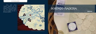 INTRODUÇÃO


	      Para     além    desta
riqueza regional, há um
outro tesouro da Pérola do
Atlântico, criado pelas mãos
das suas mulheres hábeis
                                                                                    BORDADO MADEIRA
que é a imagem da Ilha: o
                                                                                                      História
Bordado Madeira.




                                h t tp://www.patriciogou ve ia .pt/? page_ i d=40
 