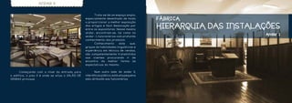 ANDAR 0


                                                  	     Trata-se de um espaço amplo,
                                                  especialmente desenhado de modo          FÁBRICA
                                                  a proporcionar a melhor exposição
                                                  dos artigos e fácil deslocação por
                                                  entre os expositores. Nesse mesmo
                                                                                           HIERARQUIA DAS INSTALAÇÕES
                                                  andar, encontram-se, tal como no
                                                                                                                  Andar 1
                                                  andar -1, funcionários com profundo
                                                  conhecimento dos produtos.
                                                  	     Conhecimento       este   que,
                                                  graças às habilidades linguísticas e
                                                  experiência em técnica de vendas,
                                                  são competentemente transmitidos
                                                  aos clientes procurando ir de
                                                  encontro da melhor forma às
                                                  expectativas do mesmo.

	     Começando com o nível da entrada para       	      Num outro lado do andar 0,
o edifício, o piso 0 é onde se situa o salão de   interdito ao público, está uma pequena
vendas principal.                                 sala atribuída aos funcionários.
 