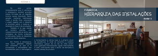 ANDAR 2


	     No        piso       acima,
nomeadamente piso 2, pertence                                                           FÁBRICA
à estamparia. existem grandes
mesas forradas de um algodão
branco, quase imaculado. Nesta
                                                                                        HIERARQUIA DAS INSTALAÇÕES
secção,   mulheres    habilidosas                                                                             Andar 3
fixam o tecido final, colocando
o papel vegetal com o desenho
já picotado sobre o material, e
estampá-lo (fase 3 de produção).
	     Também é lá que reside
um    armário     enorme,    com
compartimentos até ao tecto, que
armazena de forma ordenada
e meticulosa todos os desenhos
exclusivos desta empresa.
                                    o fornecimento a várias lojas e o próprio stock
	    Em frente à estamparia,        de existências. É onde se encontra o sistema
está outro gabinete, vedado         informático, apesar de na rés do chão existir
aos visitantes, já que aí é         outro gabinete informatizado, ligado internamente
processado o escoamento das         à rede, controlando todo o sector de entradas e
encomendas para o estrangeiro,      saídas (venda) do produto.
 