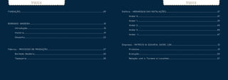 ÍNDICE                                                                                                                                                                                                                                                                                                                                                                                                                                        ÍNDICE


F U N DAÇ ÃO . . . . . . . . . . . . . . . . . . . . . . . . . . . . . . . . . . . . . . . . . . . . . . . . . . . . . . . . . . . . . . . . . . . . . . . . . . . . . . . . . . . . . . . . . . . . . . . . . . . . . . . . . . . . . . . . . . . . . . . . . . . . . . . . . . . . . . . . . . . . 0 9       Edifício - HIERARQUIA DAS INSTALAÇÕES...........................................................................................37

                                                                                                                                                                                                                                                                                                               	                   Andar 0.............................................................................................................................................37

                                                                                                                                                                                                                                                                                                               	                   Andar 1..............................................................................................................................................39
BORDADO MADEIRA.................................. .................................................................................................15
                                                                                                                                                                                                                                                                                                               	                   Andar 2.............................................................................................................................................43
	 I nt r o d u ç ã o . . . . . . . . . . . . . . . . . . . . . . . . . . . . . . . . . . . . . . . . . . . . . . . . . . . . . . . . . . . . . . . . . . . . . . . . . . . . . . . . . . . . . . . . . . . . . . . . . . . . . . . . . . . . . . . . . . . . . . . . . . . . . . . . . 1 5
                                                                                                                                                                                                                                                                                                               	                   Andar 3.............................................................................................................................................45
	 H i s tó r i a . . . . . . . . . . . . . . . . . . . . . . . . . . . . . . . . . . . . . . . . . . . . . . . . . . . . . . . . . . . . . . . . . . . . . . . . . . . . . . . . . . . . . . . . . . . . . . . . . . . . . . . . . . . . . . . . . . . . . . . . . . . . . . . . . . 1 9
                                                                                                                                                                                                                                                                                                               	                   Andar -1............................................................................................................................................47
	                   Desenho...............................................................................................................................23


                                                                                                                                                                                                                                                                                                               Empresa - PATRÍCIO & GOUVEIA, SUCRS, LDA..................................................................................51

Fábrica - PROCESSO DE PRODUÇÃO...................................................................................................27                                                                                                                                                                            	 P r o d u to s . . . . . . . . . . . . . . . . . . . . . . . . . . . . . . . . . . . . . . . . . . . . . . . . . . . . . . . . . . . . . . . . . . . . . . . . . . . . . . . . . . . . . . . . . . . . . . . . . . . . . . . . . . . . . . . . . . . . . . . . . . . . . . . . . . . . 5 1

	                   Bordado Madeira..........................................................................................................................33                                                                                                                                                	                   Evo l u ç ã o . . . . . . . . . . . . . . . . . . . . . . . . . . . . . . . . . . . . . . . . . . . . . . . . . . . . . . . . . . . . . . . . . . . . . . . . . . . . . . . . . . . . . . . . . . . . . . . . . . . . . . . . . . . . . . . . . . . . . . . . . . . . . . . . . . . . . 5 3

	                   Ta p e ç a r i a . . . . . . . . . . . . . . . . . . . . . . . . . . . . . . . . . . . . . . . . . . . . . . . . . . . . . . . . . . . . . . . . . . . . . . . . . . . . . . . . . . . . . . . . . . . . . . . . . . . . . . . . . . . . . . . . . . . . . . . . . . . . . . . . . . 3 5   	                   Relação com o Turismo e Locantes......................................................................................57
 