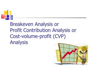 Breakeven Analysis or  Profit Contribution Analysis or  Cost-volume-profit (CVP) Analysis 