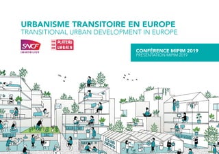 URBANISME TRANSITOIRE EN EUROPE
TRANSITIONAL URBAN DEVELOPMENT IN EUROPE
CONFÉRENCE MIPIM 2019
PRESENTATION MIPIM 2019
 