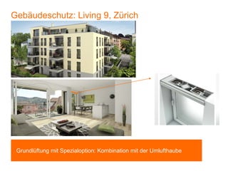 Gebäudeschutz: Living 9, Zürich 
Grundlüftung mit Spezialoption: Kombination mit der Umlufthaube  